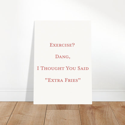 Exercise? Dang, I thought You Said "EXTRA FRIES" Poster