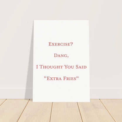 Exercise? Dang, I thought You Said "EXTRA FRIES" Poster