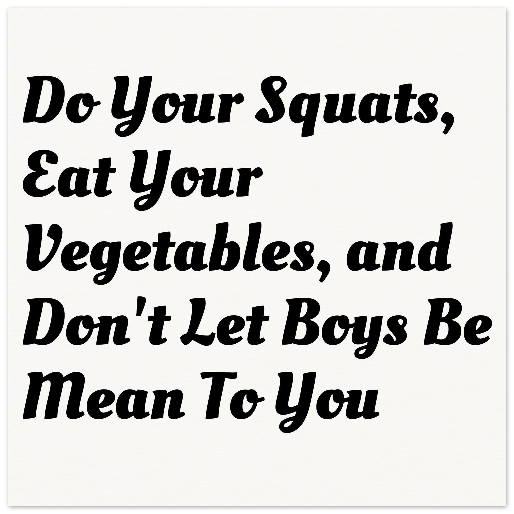 Do Your Squats, Eat Your Vegatables, and Don't Let Boys Be Mean To You POSTER Shapelust